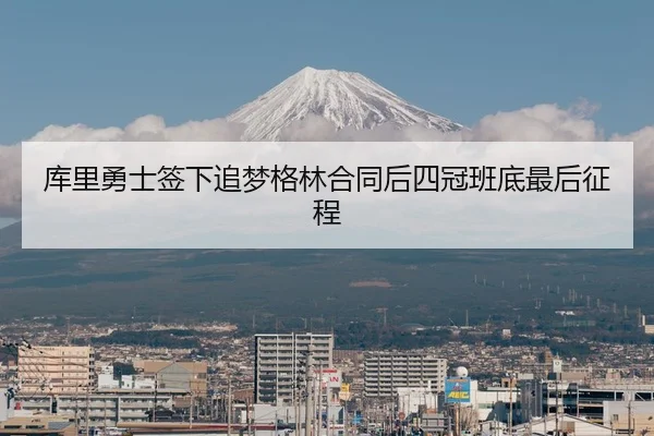 库里勇士签下追梦格林合同后四冠班底最后征程